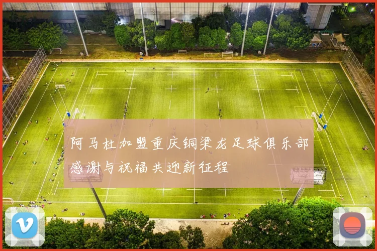 阿马杜加盟重庆铜梁龙足球俱乐部感谢与祝福共迎新征程